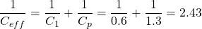 \[\frac{1}{C_{eff}} = \frac{1}{C_1} + \frac{1}{C_p} = \frac{1}{0.6} + \frac{1}{1.3} = 2.43  \]