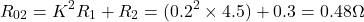 \[R_{02} = K^2 R_1 + R_2 = (0.2^2 \times 4.5) + 0.3 = 0.48 \Omega \]