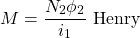 \[ M = \frac{N_2 \phi _2}{i_1} \text{  Henry}\]