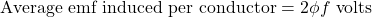 \[ \text{Average emf induced per conductor} = 2\phi f \text{ volts} \]