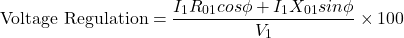 \[ \text{Voltage Regulation} = \frac{I_1R_{01} cos \phi +I_1X_{01} sin\phi}{V_1} \times 100 \]