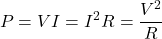 \[ P=VI=I^2R=\frac{V^2}{R} \]