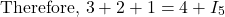 \[\text{Therefore,  } 3 + 2 + 1 = 4 + I_5 \]