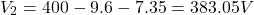 \[V_2 = 400 - 9.6 - 7.35 = 383.05 V \]