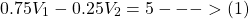\[ 0.75V_1 - 0.25V_2 = 5 --->(1)\]