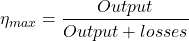 \[\eta_{max} = \frac{Output}{Output+losses} \]
