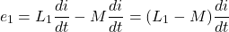 \[e_1 = L_1 \frac{di}{dt} - M \frac{di}{dt} = (L_1 - M) \frac{di}{dt} \]
