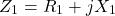 \[Z_1 = R_1 + j X_1 \]