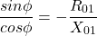 \[ \frac{sin \phi}{cos \phi} = - \frac{R_{01}}{X_{01}} \]