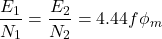 \[\frac{E_1}{N_1} = \frac{E_2}{N_2} = 4.44f\phi_m \]