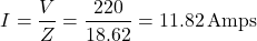 \[ I = \frac{V}{Z} = \frac{220}{18.62} = 11.82 \, \text{Amps} \]