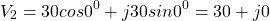 \[V_2 =  30 cos 0^0 + j30 sin 0^0 = 30 + j0 \]
