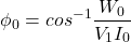 \[\phi_0=cos^{-1} \frac{W_0}{V_1I_0}\]