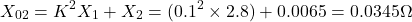 \[X_{02} = K^2 X_1 + X_2 = (0.1^2 \times 2.8)+ 0.0065 = 0.0345 \Omega \]