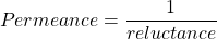 \[Permeance = \frac{1}{reluctance}\]