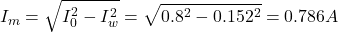 \[ I_m = \sqrt{I_0^2 - I_w^2} = \sqrt{0.8^2 - 0.152^2} = 0.786 A \]