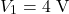 \[V_1 = 4 \text{ V} \]