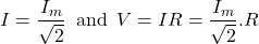 \[ I = \frac{I_m}{\sqrt{2}} \hspace{0.5em} \text{and} \hspace{0.5em} V = IR =  \frac{I_m}{\sqrt{2}} . R \]