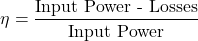 \[ \eta = \frac{\text{Input Power - Losses}}{\text{Input Power}} \]