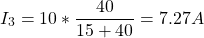 \[I_3 = 10 * \frac{40}{15 + 40} = 7.27 A \]