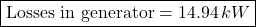 \[ \boxed{\text{Losses in generator} = 14.94 \, kW} \]