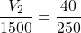 \[\frac{V_2}{1500} = \frac{40}{250} \]