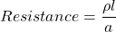 \[Resistance= \frac{\rho l}{a}\]