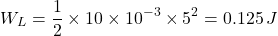 \[  W_L = \frac{1}{2} \times 10 \times 10^{-3} \times 5^2 = 0.125 \, J \]