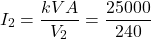 \[I_2 = \frac{kVA}{V_2} = \frac{25000}{240} \]
