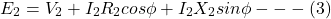 \[ E_2 = V_2 + I_2 R_2 cos \phi + I_2 X_2 sin \phi  ---(3) \]