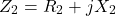 \[Z_2 = R_2 + j X_2 \]