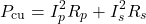 \[ P_{\text{cu}}=I_p^2R_p+I_s^2R_s \]
