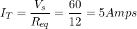 \[ I_T = \frac{V_s}{R_{eq}} = \frac{60}{12} = 5 Amps\]