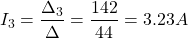 \[I_3 = \frac{\Delta_3}{\Delta} = \frac{142}{44} = 3.23 A\]