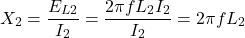 \[X_2 = \frac{E_{L2}}{I_2} = \frac{2 \pi f L_2 I_2}{I_2} = 2\pi f L_2 \]
