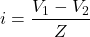 \[i = \frac{V_1 - V_2}{Z} \]