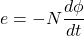 \[e = -N \frac{d \phi}{dt} \]
