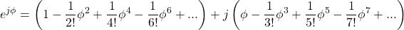 \[ e^{j\phi} = \left(1 - \frac{1}{2!} \phi^2 + \frac{1}{4!} \phi^4 - \frac{1}{6!} \phi^6 + ... \right) + j \left( \phi - \frac{1}{3!} \phi^3 +\frac{1}{5!} \phi^5 - \frac{1}{7!} \phi^7 + ... \right ) \]