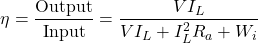 \[ \eta = \frac{\text{Output}}{\text{Input}} = \frac{VI_L}{VI_L + I_L^2 R_a + W_i} \]