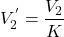 \[{V_2^'} = \frac{V_2}{K} \]