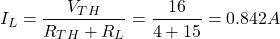 \[I_L = \frac{V_{TH}}{R_{TH} + R_L} = \frac{16}{4 + 15} = 0.842 A \]