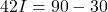 \[42I = 90-30 \]