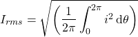 \[{I_{rms}=\sqrt{\left(\frac{1}{2\pi}\int_0^{2\pi}i^2\,\mathrm{d}\theta\right)\]