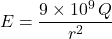 \[E = \frac{9 \times 10^9 \, Q}{r^2} \]