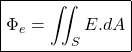\[\boxed{\Phi_e = \iint_S E.dA}\]