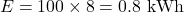 \[E = 100 \times 8 = 0.8\text{ kWh} \]