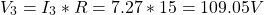 \[V_3 = I_3 * R = 7.27 * 15 = 109.05 V \]