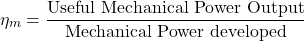 \[ \eta_m = \frac{\text{Useful Mechanical Power Output}}{\text{Mechanical Power developed}} \]