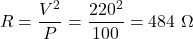 \[R = \frac{V^2}{P} = \frac{220^2}{100} = 484\ \Omega \]
