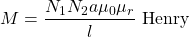 \[ M = \frac{N_1 N_2 a \mu _0 \mu _r}{l} \text{  Henry} \]